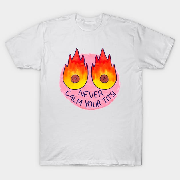 Never Calm Your Tits! T-Shirt by madeline-horwath